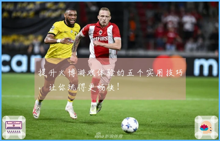 提升火博游戏体验的五个实用技巧，让你玩得更畅快！