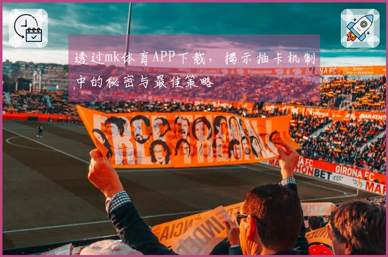 透过mk体育APP下载，揭示抽卡机制中的秘密与最佳策略