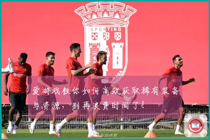 爱游戏教你如何高效获取稀有装备与资源,别再浪费时间了!